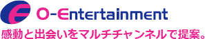 O-Entertainment 感動と出会いをマルチチャンネルで提案。